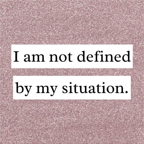 an affirmation saying i am not defined by my situation