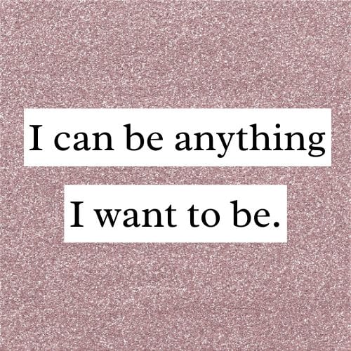 an affirmation saying i can be anything I want to be