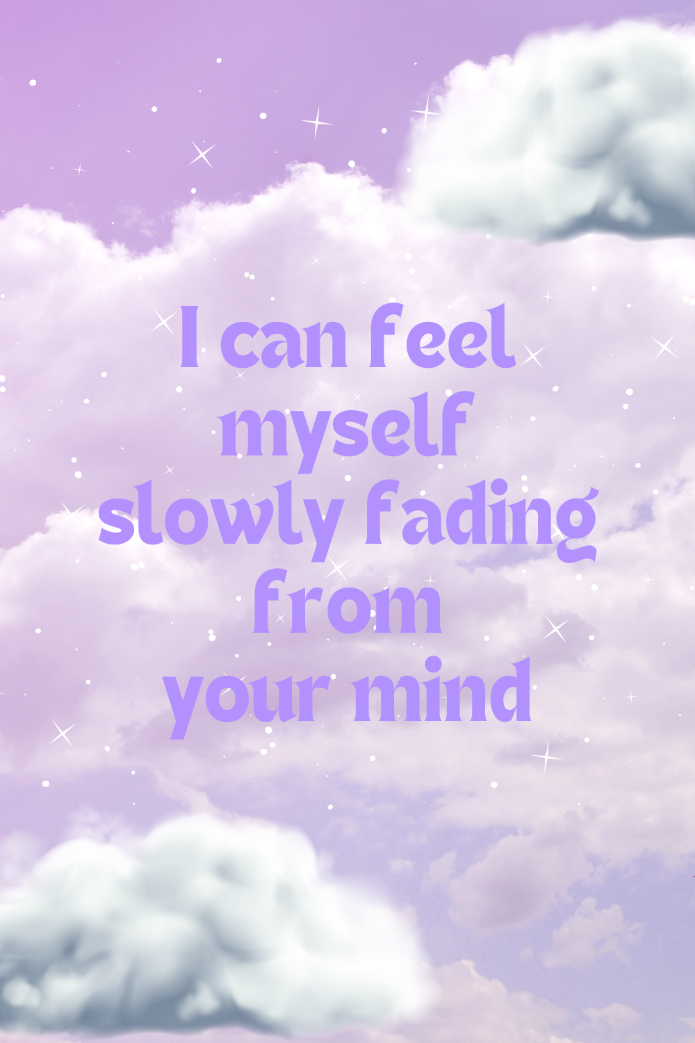 a quote saying I can feel myself slowly fading from your mind