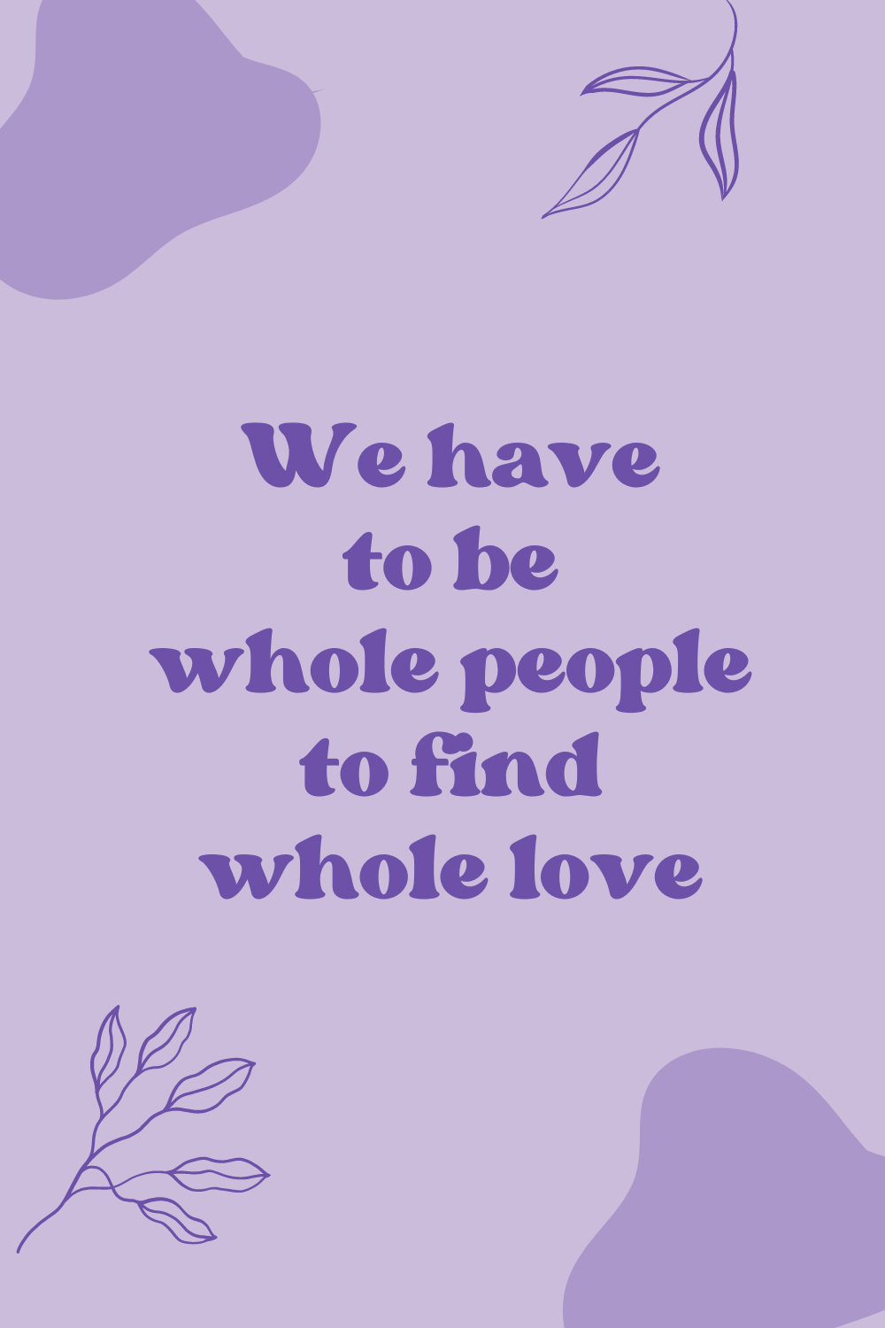 a quote saying We have to be whole people to find whole love